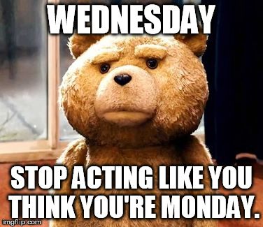 Wednesday stop acting like you think youre monday Wednesday Meme