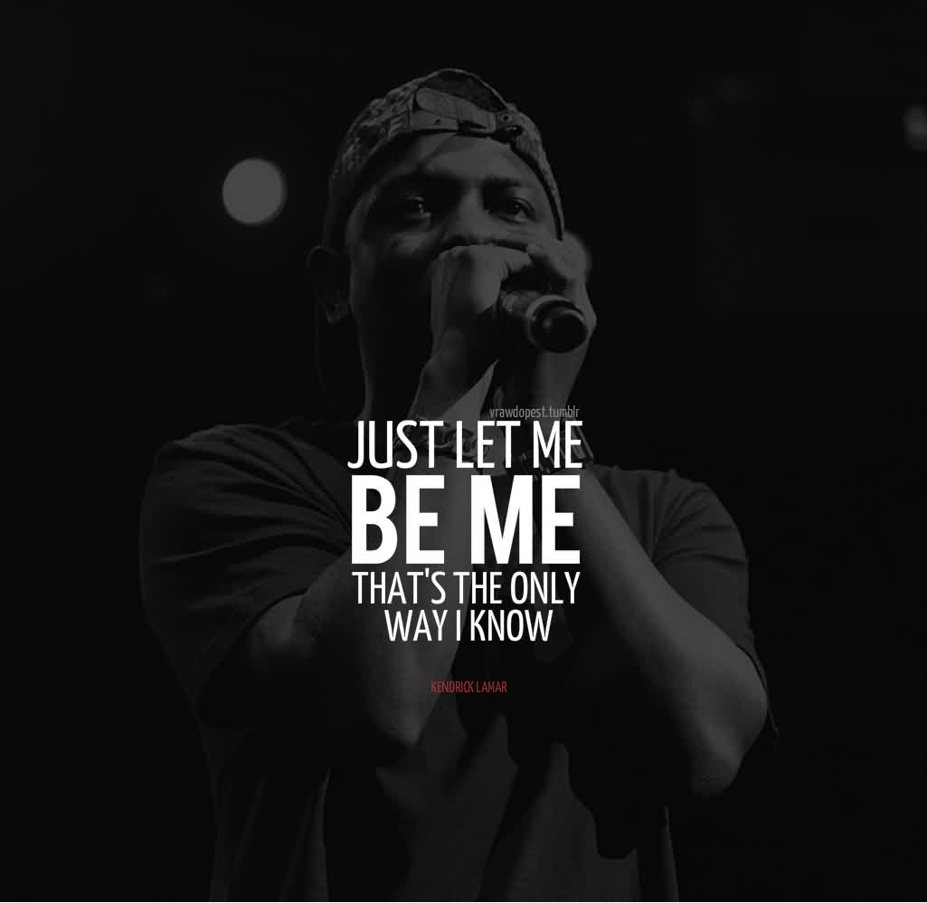 Just Let Me Be Me That's The Only Way I Know | Picsmine