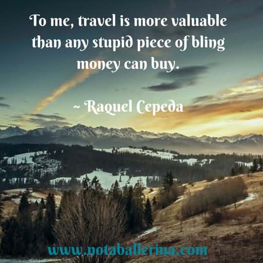 Travel Quotes to me, travel is more valuable than any stupid piece of ...