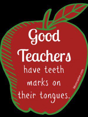 Teacher Quotes good teachers have teeth marks on their tongues
