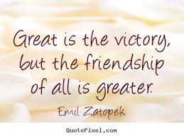Victory Quotes great is the victory but the friendship of all